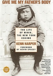Give Me My Father's Body: The Life of Minik, the New York Eskimo (Kenn Harper)