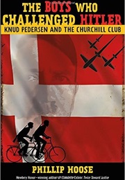 The Boys Who Challenged Hitler: Knud Pedersen and the Churchhill Club (Phillip Hoose)