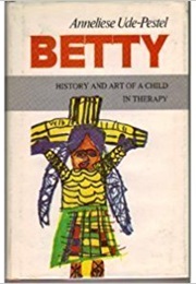 Betty: History and Art of a Child in Therapy (Anneliese Ude-Pestel)