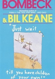 Just Wait Till You Have Children of Your Own! (Erna Bombeck)