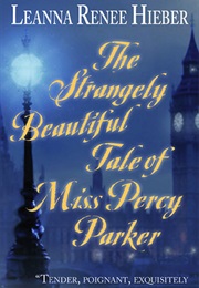 The Strangely Beautiful Tale of Miss Percy Parker (Leanna Renee Hieber)