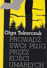 Drive Your Plow Over the Bones of the Dead (Olga Tokarczuk)