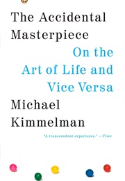 The Accidental Masterpiece: On the Art of Life and Vice Versa (Michael Kimmelman)