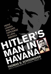 Hitler's Man in Havana: Heinz Lüning and Nazi Espionage in Latin America (Thomas David Schoonover)