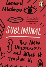 Subliminal: How Your Unconscious Mind Rules Your Behavior (Leonard Mlodinow)