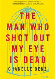 The Man Who Shot My Eye Out Is Dead (Chanelle Benz)