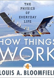 How Things Work: The Physics of Everyday Life (Louis A. Bloomfield)