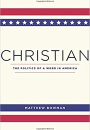 Christian: The Politics of a Word in America (Matthew Bowman)