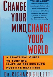Change Your Mind, Change Your World (Dr. Richard Gillett)