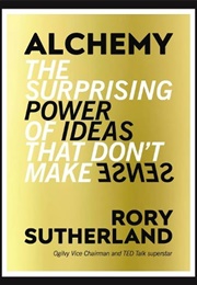 Alchemy the Surprising Power of Ideas That Don't Make Sense (Rory Sutherland)