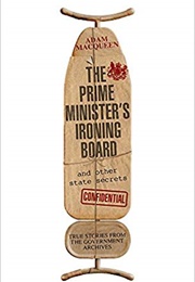 The Prime Minister&#39;s Ironing Board and Other State Secrets (Adam Macqueen)