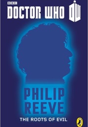Doctor Who: The Roots of Evil (Philip Reeve)