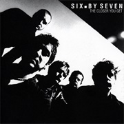 Six by Seven - The Closer You Get