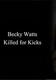 Becky Watts : Killed for Kicks (2017)