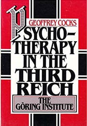 Psychotherapy in the Third Reich: The Göring Institute (Geoffrey Cocks)