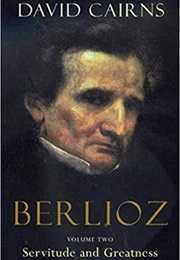 Berlioz, Volume II: Servitude and Greatness (David Cairns)
