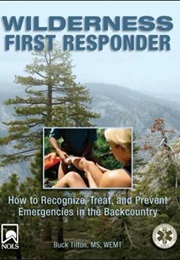 Wilderness First Responder - How to Recognize, Treat, and Prevent Emergencies in the Backcountry (Buck Tilton, MS, WEMT)