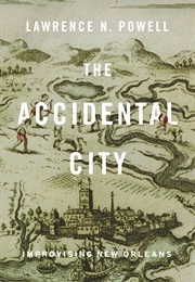 The Accidental City: Improvising New Orleans (Lawrence Powell)
