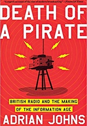 Death of a Pirate: British Radio and the Making of the Information Age (Adrian Johns)