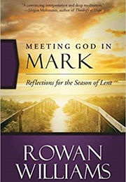 Meeting God in Mark: Reflections for the Season of Lent (Rowan Williams)