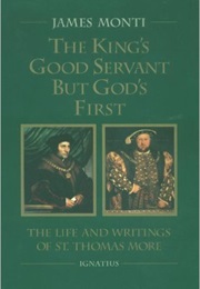 The King's Good Servant but God's First : The Life and Writings of Saint Thomas More (James Monti)