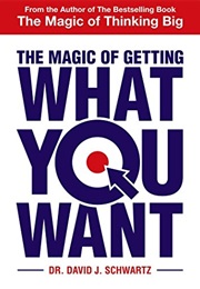 The Magic of Getting What You Want (David Schwartz)