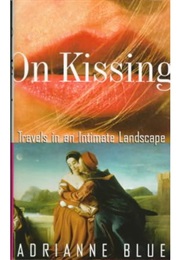 On Kissing: Travels in an Intimate Landscape (Adrianne Blue)
