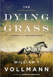 The Dying Grass: A Novel of the Nez Perce War (William T. Vollmann)