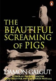 The Beautiful Screaming of Pigs (Damon Galgut)