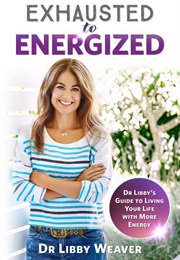 Exhausted to Energized (Dr Libby Weaver)