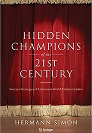 Hidden Champions of the Twenty-First Century: The Success Strategies of Unknown World Market Leaders (Hermann Simon)