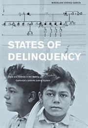 States of Delinquency: Race and Science in the Making of California&#39;s Juvenile Justice System (Miroslava Chávez-García)