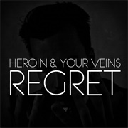 Heroin and Your Veins - Regret