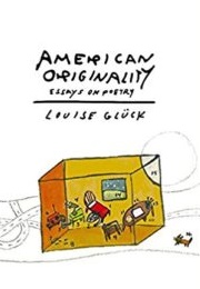 American Originality: Essays on Poetry (Louise Glück)