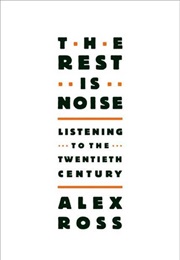 The Rest Is Noise: Listening to the 20th Century (Alex Ross)