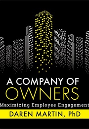 A Company of Owners: Maximizing Employee Engagement (Daren Martin)