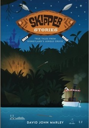 Skipper Stories: True Tales From Disneyland's Jungle Cruise (David John Marley)
