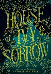House of Ivy &amp; Sorrow (Natalie Whipple)