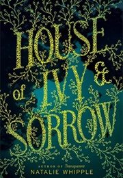 House of Ivy & Sorrow (Natalie Whipple)