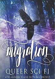 Migration: Queer Sci-Fi 6th Annual Flash Fiction Contest (J. Scott Coatsworth (Editor))