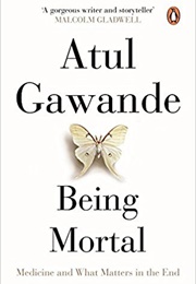 Being Mortal: Medicine and What Matters in the End (Atul Gawande)