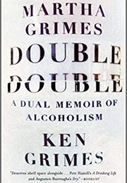 Double Double: A Dual Memoir of Alcoholism (Martha &amp; Ken Grimes)