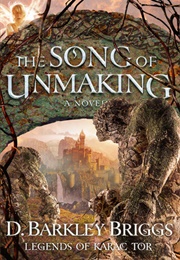 The Song of Unmaking (D. Barkley Briggs)