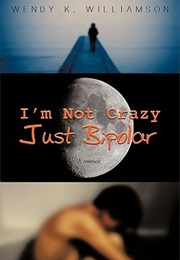 I'm Not Crazy, Just Bipolar (Wendy K. Williamson)