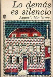 Lo Demás Es Silencio (Augusto Monterroso)