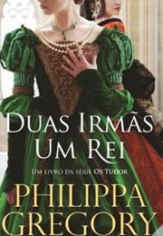 Duas Irmãs, Um Rei (Philippa Gregory)