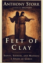 Feet of Clay: Saints, Sinners, and Madmen: A Study of Gurus (Anthony Storr)