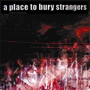 A Place to Bury Strangers — to Fix the Gash in Your Head