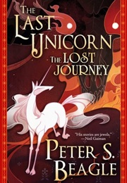 The Last Unicorn: The Lost Journey (Peter S. Beagle)