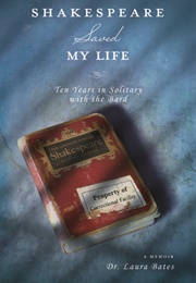 Shakespeare Saved My Life: Ten Years in Solitary With the Bard (Bates, Laura)